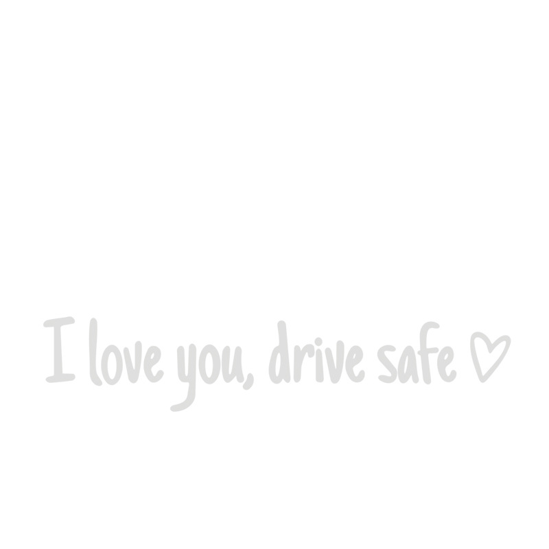 I love you,drive safe💕