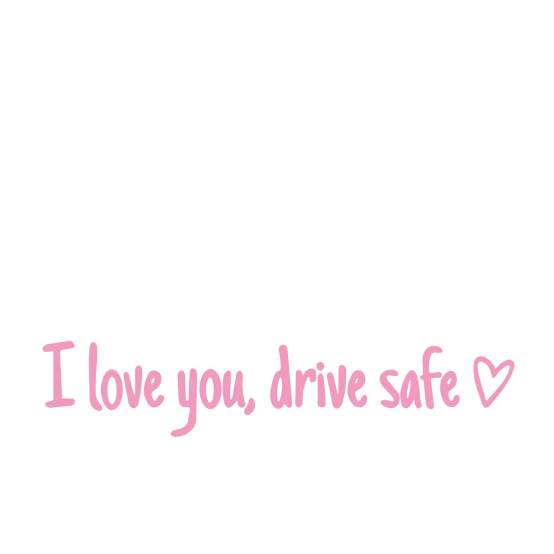 I love you,drive safe💕